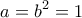 \displaystyle a=b^{2}=1