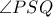 \displaystyle{\angle{PSQ}}