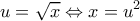 \displaystyle u=\sqrt{x}\Leftrightarrow x=u^2