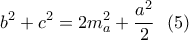 \displaystyle{b^2+c^2=2m^2_a+\frac{a^2}{2} \  \ (5)}