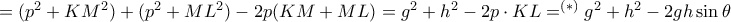 = (p^2+KM^2)+(p^2+ML^2) - 2p (KM+ML)= g^2+h^2-2p\cdot KL=^{(*)} g^2+h^2-2gh\sin \theta