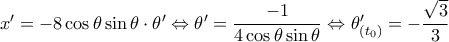 x'=-8\cos\theta \sin\theta \cdot \theta' \Leftrightarrow \theta'=\dfrac{-1}{4\cos\theta \sin\theta} \Leftrightarrow \theta'_{(t_0)}=-\dfrac{\sqrt{3}}{3}