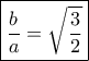 \boxed{ \frac{b}{a} = \sqrt {\frac{3}{2}}} \boxed{ \frac{b}{a} = \sqrt {\frac{3}{2}}}
