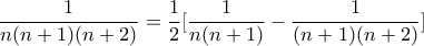 \displaystyle{\frac{1}{n(n+1)(n+2)}=\frac{1}{2}[\frac{1}{n(n+1)}-\frac{1}{(n+1)(n+2)}]}