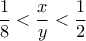  \displaystyle \frac {1}{8} <\frac {x}{y} <\frac {1}{2} 