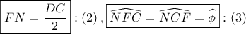 \displaystyle{ 
\boxed{FN = \frac{{DC}} 
{2}}:\left( 2 \right),\boxed{\widehat{NFC} = \widehat{NCF} = \widehat\phi }:\left( 3 \right) 
}