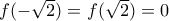 f(-\sqrt{2})=f(\sqrt{2})=0