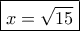 \boxed{x=\sqrt{15}}