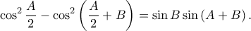 \displaystyle \cos ^{2}\frac{A}{2}-\cos ^{2}\left ( \frac{A}{2} +B\right )=\sin B\sin \left ( A+B \right ).