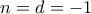 \displaystyle{n=d=-1}