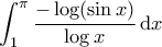 \displaystyle\int_{1}^{\pi}\frac{-\log({\sin{x}})}{\log{x}}\,{\rm{d}}{x}