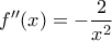 \displaystyle{f''(x)=-\frac{2}{x^{2}}