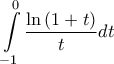 \displaystyle{\int\limits_{ - 1}^0 {\frac{{\ln \left( {1 + t} \right)}}{t}} dt}