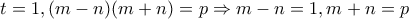t=1, (m-n)(m+n)=p\Rightarrow m-n=1, m+n=p