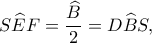 \displaystyle S\widehat EF = \frac{{\widehat B}}{2} = D\widehat BS,