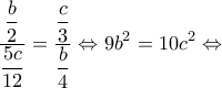 \displaystyle \dfrac{{\dfrac{b}{2}}}{{\dfrac{{5c}}{{12}}}} = \dfrac{{\dfrac{c}{3}}}{{\dfrac{b}{4}}} \Leftrightarrow 9{b^2} = 10{c^2} \Leftrightarrow 