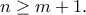 \displaystyle{n \ge m+1}.