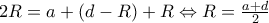 2R = a + (d-R) + R  \Leftrightarrow R = \frac{a+d}{2}