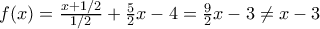 f(x)= \frac{x+1/2}{1/2}+ \frac {5}{2}x-4 = \frac {9}{2}x-3 \ne x-3