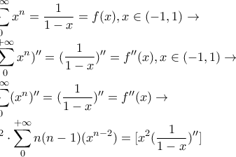 \\\displaystyle\sum_{0}^{+\infty}x^{n}=\frac{1}{1-x}=f(x),x\in (-1,1)\to\\ 
\displaystyle(\sum_{0}^{+\infty}x^{n})^{\prime\prime}=(\frac{1}{1-x})^{\prime\prime}=f^{\prime\prime}(x),x\in (-1,1)\to\\ 
\displaystyle\sum_{0}^{+\infty}(x^{n})^{\prime\prime}=(\frac{1}{1-x})^{\prime\prime}=f^{\prime\prime}(x)\to\\ 
x^2\cdot\displaystyle\sum_{0}^{+\infty}n(n-1)(x^{n-2})=[x^2(\frac{1}{1-x})^{\prime\prime}]