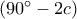(90^{\circ}-2c)