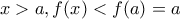 \displaystyle{x>a, f(x)<f(a)=a} \displaystyle{x>a, f(x)<f(a)=a}