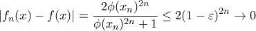 \displaystyle|f_{n}(x)-f(x)|=\frac{2\phi(x_{n})^{2n}}{\phi(x_{n})^{2n}+1}\leq2(1-\varepsilon)^{2n}\to0