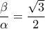 \dfrac{\beta}{\alpha}=\dfrac{\sqrt{3}}{2}