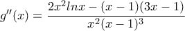 g''(x)=\dfrac{2x^2lnx-(x-1)(3x-1)}{x^2(x-1)^3}