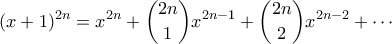 \displaystyle  (x+1)^{2n} = x^{2n} + \binom{2n}{1}x^{2n-1} + \binom{2n}{2}x^{2n-2} + \cdots