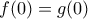 f(0)=g(0)