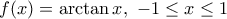f(x)=\arctan x,\,\,-1\leq x\leq 1
