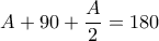 A+90 + \dfrac {A}{2}=180