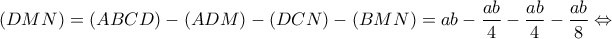 \displaystyle{(DMN) = (ABCD) - (ADM) - (DCN) - (BMN) = ab - \frac{{ab}}{4} - \frac{{ab}}{4} - \frac{{ab}}{8} \Leftrightarrow }