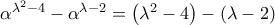 {{\alpha }^{{{\lambda }^{2}}-4}}-{{\alpha }^{\lambda -2}}=\left( {{\lambda }^{2}}-4 \right)-\left( \lambda -2 \right)