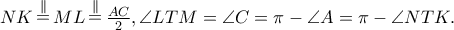 NK\mathop = \limits^\parallel ML\mathop = \limits^\parallel \frac{{AC}}
{2},\angle LTM = \angle C = \pi - \angle A = \pi - \angle NTK. NK\mathop = \limits^\parallel ML\mathop = \limits^\parallel \frac{{AC}}
{2},\angle LTM = \angle C = \pi - \angle A = \pi - \angle NTK.