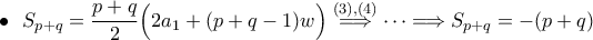 \bullet\,\,\,\, \displaystyle{S_{p+q}=\frac{p+q}{2}\Big(2a_1+(p+q-1)w\Big)\stackrel{(3),(4)}\Longrightarrow \dots \Longrightarrow S_{p+q}=-(p+q)}