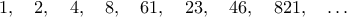 1, \quad 2, \quad 4, \quad 8, \quad 61, \quad 23, \quad 46, \quad 821, \quad \ldots 1, \quad 2, \quad 4, \quad 8, \quad 61, \quad 23, \quad 46, \quad 821, \quad \ldots