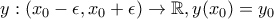 \displaystyle y:(x_0-\epsilon ,x_0+ 
\epsilon)\rightarrow \mathbb{R},y(x_0)=y_0
