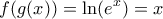 \displaystyle{f(g(x)) =  \ln (e^x)=x}