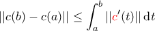 \displaystyle{||c(b)-c(a)||\leq \int_{a}^{b}||{\color{red} c} ^\prime(t)||\,\mathrm{d}t