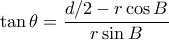 \tan \theta =  \dfrac {d/2-r\cos B}{r\sin B}
