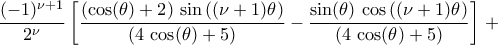 \displaystyle\frac{(-1)^{\nu+1}}{{2}^{\nu}}\left[{{\frac{\left({\cos(\theta)+2}\right)\,\sin\left({(\nu+1)\theta}\right)}{\left({4\,\cos(\theta)+5}\right)}}-{\frac{\sin(\theta)\,\cos\left({(\nu+1)\theta}\right)}{\left({4\,\cos(\theta)+5}\right)}}}\right]\,+