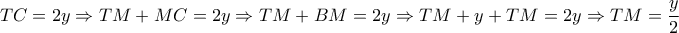 \displaystyle{TC=2y \Rightarrow TM+MC=2y\Rightarrow TM+BM=2y\Rightarrow TM+y+TM=2y\Rightarrow TM=\frac{y}{2}}