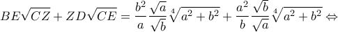 \displaystyle{BE\sqrt {CZ}  + ZD\sqrt {CE}  = \frac{{{b^2}}}{a}\frac{{\sqrt a }}{{\sqrt b }}\sqrt[4]{{{a^2} + {b^2}}} + \frac{{{a^2}}}{b}\frac{{\sqrt b }}{{\sqrt a }}\sqrt[4]{{{a^2} + {b^2}}} \Leftrightarrow }
