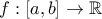 f:[a,b] \rightarrow \mathbb{R}  