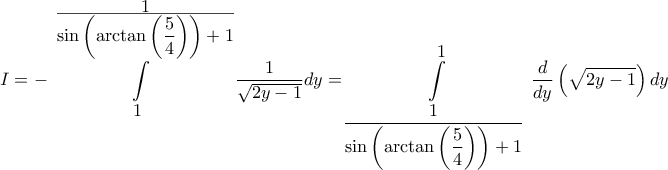 \displaystyle I=-\int \limits _{\displaystyle1}^{\frac{\displaystyle1}{\displaystyle \sin \left( \arctan \left( \frac{5}{4} \right) \right)+1}} \frac{1}{\sqrt{2y-1}} dy=\int \limits_{\displaystyle \frac{1}{\sin \left( \arctan \left( \displaystyle\frac{5}{4} \right) \right)+1}}^{\displaystyle1} \frac{d}{dy}\left( \sqrt{2y-1} \right)dy