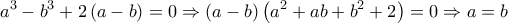  \displaystyle {a^3} - {b^3} + 2\left( {a - b} \right) = 0 \Rightarrow \left( {a - b} \right)\left( {{a^2} + ab + {b^2} + 2} \right) = 0 \Rightarrow a = b