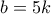 b=5k