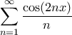 \displaystyle \sum_{n=1}^{\infty}{\frac{\cos(2nx)}{n}}